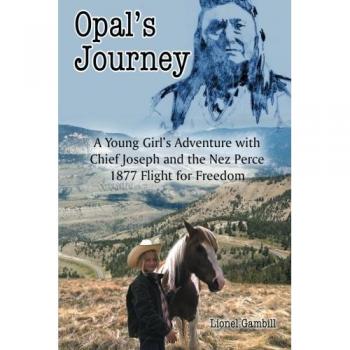 Opal's Journey: A Young Girl's Adventure with Chief Joseph and the Nez Perce 1877 Flight for Freedom