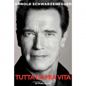 Arnold Schwarzenegger. Tutta la mia vita