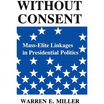 Without Consent: Mass-Elite Linkages in Presidential Politics