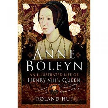 Roland Hui Anne Boleyn, An Illustrated Life of Henry VIII's Queen