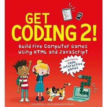 Get Coding 2! Build Five Computer Games Using HTML and JavaScript