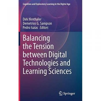 Balancing the Tension between Digital Technologies and Learning Sciences (Cognition and Exploratory Learning in the Digital Age)