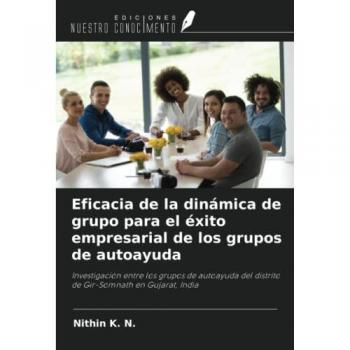 Eficacia de la dinámica de grupo para el éxito empresarial de los grupos de autoayuda: Investigación entre los grupos de autoayuda del distrito de Gir-Somnath en Gujarat, India