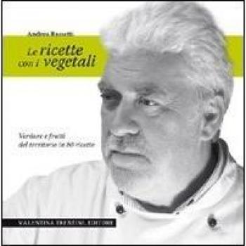 Le ricette con i vegetali. Verdure e frutti del territorio in 80 ricette