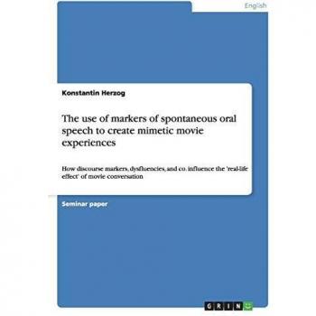 The use of markers of spontaneous oral speech to create mimetic movie experiences: How discourse markers, dysfluencies, and co. influence the 'real-life effect' of movie conversation