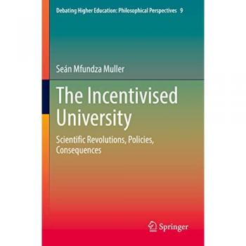 The Incentivised University: Scientific Revolutions, Policies, Consequences (Debating Higher Education: Philosophical Perspectives, 9, Band 9)
