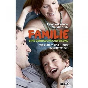 Reinhard Winter Familie. Eine Gebrauchsanweisung: Was Eltern Und Kinder Zusammenhält