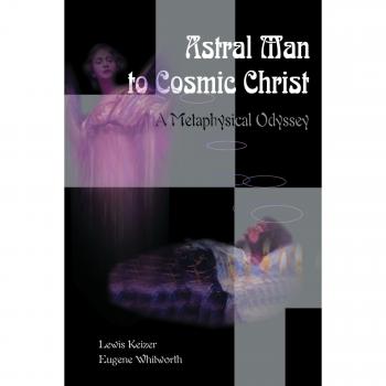 Astral Man to Cosmic Christ: A Metaphysical Odyssey: A Metaphysical Odyssey: A Classic Metaphysical Mystery of Murder and Divine Love, and Occult Safety Instruction Manual