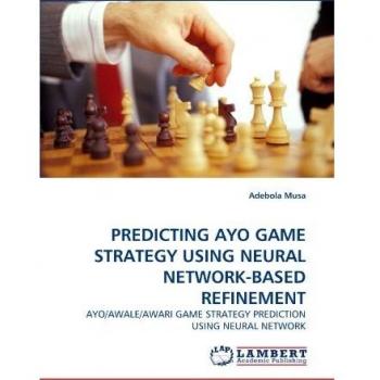 PREDICTING AYO GAME STRATEGY USING NEURAL NETWORK-BASED REFINEMENT: AYO/AWALE/AWARI GAME STRATEGY PREDICTION USING NEURAL NETWORK