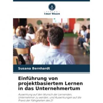 Einführung von projektbasiertem Lernen in das Unternehmertum: Auswirkung auf den Wunsch der Lernenden, Unternehmer zu werden, und Auswirkungen auf die Praxis der Fähigkeiten des 21