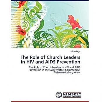 The Role of Church Leaders in HIV and AIDS Prevention: The Role of Church Leaders in HIV and AIDS Prevention in the Sweetwaters Community: Pietermaritzburg Area.