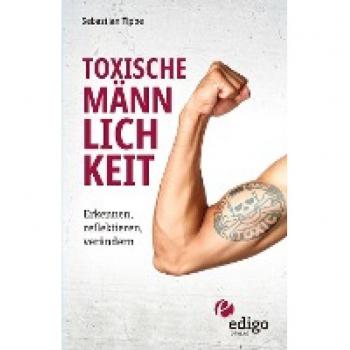 Toxische Männlichkeit: Erkennen, reflektieren, verändern