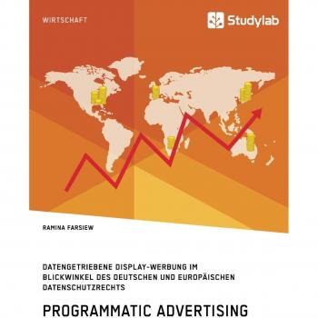 Programmatic Advertising. Datengetriebene Display-Werbung im Blickwinkel des deutschen und europäischen Datenschutzrechts