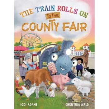 The Train Rolls On To The County Fair: A Rhyming Children's Book That Teaches Perseverance and Teamwork