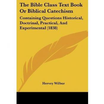 Wilbur, Hervey: The Bible Class Text Book Or Biblical Catechism