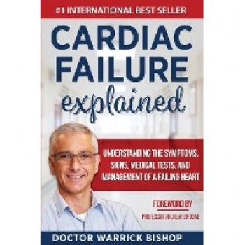 Cardiac Failure Explained: Understanding the Symptoms, Signs, Medical Tests, and Management of a Failing Heart