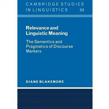 Relevance and Linguistic Meaning: The Semantics and Pragmatics of Discourse Markers