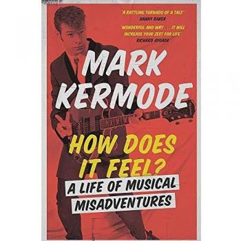 How Does It Feel?: A Life of Musical Misadventures By Mark Kermode