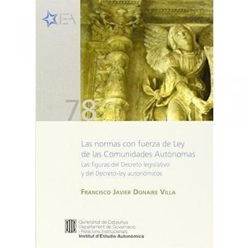 Normas con fuerza de ley de las comunidades autónomas/las: Las figuras del decreto legislativo y el decreto-ley autonómicos (Tapa blanda).