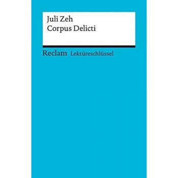 Lektüreschlüssel zu Juli Zeh: Corpus Delicti (Reclams Universal-Bibliothek)