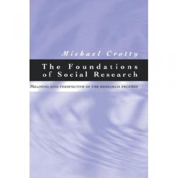 The Foundations of Social Research: Meaning and Perspective in the Research Process