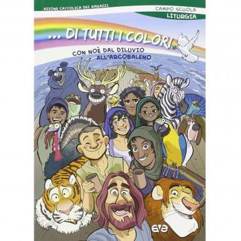 ...Di tutti i colori! Con Noè dal diluvio arcobaleno. Liturgia del campo scuola 2015