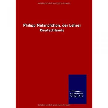 Ohne Autor: Philipp Melanchthon, der Lehrer Deutschlands