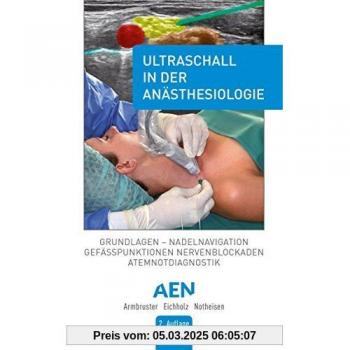 Ultraschall in der Anästhesiologie: Grundlagen, Nadelnavigation, Gefässpunktionen, Nervenblockaden, Atemnotdiagnostik