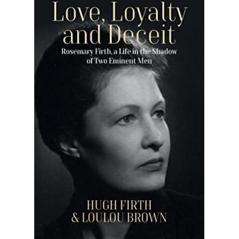 Love, Loyalty and Deceit: Rosemary Firth, a Life in the Shadow of Two Eminent Men
