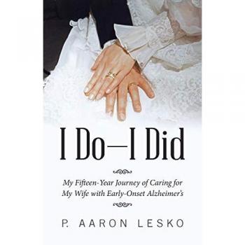 I Do-I Did: My Fifteen-Year Journey of Caring for My Wife with Early-Onset Alzheimer's