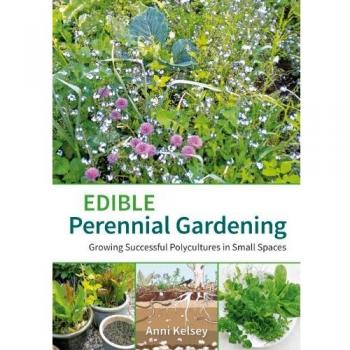 Edible Perennial Gardening Growing Successful Polycultures in Small Spaces by Anni Kelsey