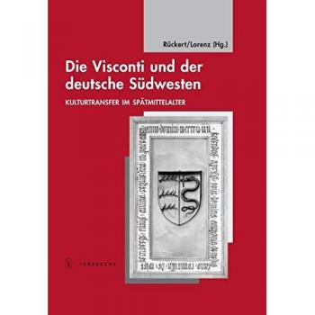 Die Visconti und der deutsche Südwesten: Kulturtransfer im Spätmittelalter