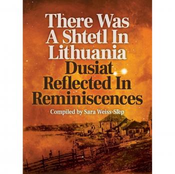 There Was A Shtetl In Lithuania: Dusiat Reflected In Reminiscences