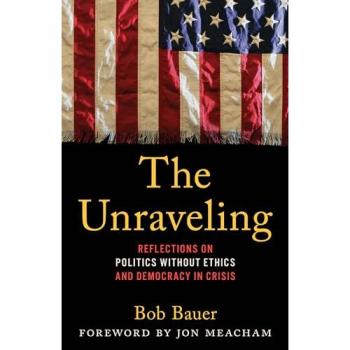 The Unraveling : Reflections on Politics without Ethics and Democracy in Crisis