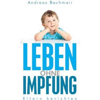 Bachmair, Andreas Leben ohne Impfung