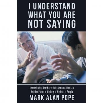 I Understand What You Are Not Saying: Understanding How Nonverbal Communication Can Help the Pastor in Ministry to Minister to People