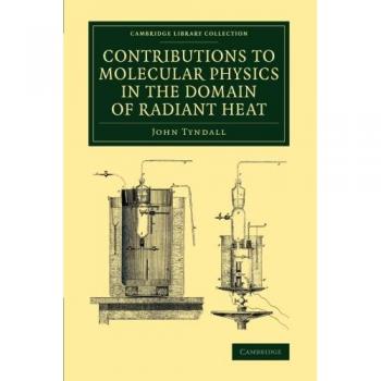 Contributions to Molecular Physics in the Domain of Radiant Heat: A Series Of Memoirs Published In The 'Philosophical Transactions' And 'Philosophical ... Library Collection
