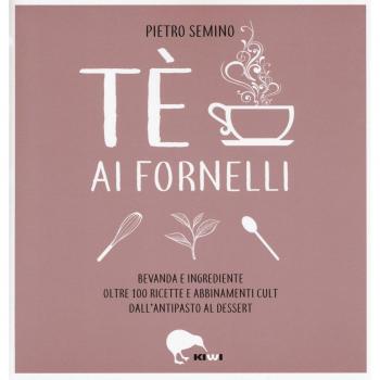 Tè ai fornelli. Bevanda e ingrediente oltre 100 ricette e abbinamenti cult dall'antipasto al dessert