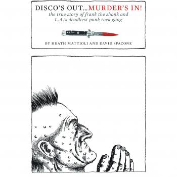 Disco's Out... Murder's In! : The True Story of Frank the Shank and L.A.'s Deadliest Punk Rock Gang