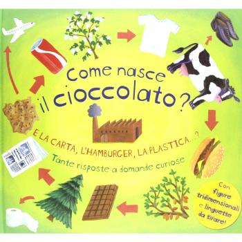 Come nasce il cioccolato? E la carta, l'hamburger, la plastica...? Tante risposte a domande curiose. Libro pop-up