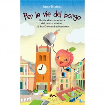 Per le vie del borgo. Guida alla conoscenza del centro storico di San Giovanni in Persiceto