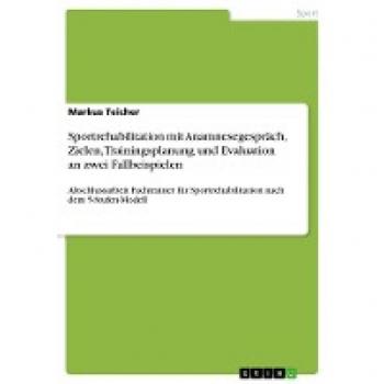 Sportrehabilitation mit Anamnesegespräch Zielen Trainingsplanung und Evaluation an zwei Fallbeispielen