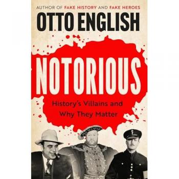 Notorious : History’s Villains and Why They Matter