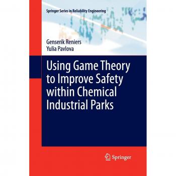 Using Game Theory to Improve Safety within Chemical Industrial Parks (Springer Series in Reliability Engineering)