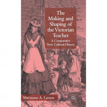The Making and Shaping of the Victorian Teacher