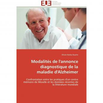 Modalités de l'annonce diagnostique de la maladie d'Alzheimer: Confrontation entre les pratiques d'un centre mémoire de Moselle et les données récentes de la littérature mondiale (Omn.Univ.Europ.)