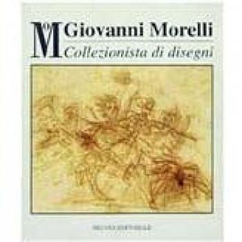 Giovanni Morelli collezionista di disegni. Catalogo della mostra