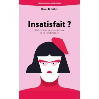 Insatisfait ?: Phénomènes De La Satisfaction Et De L'Insatisfaction