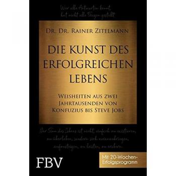 Die Kunst des erfolgreichen Lebens: Weisheiten aus zwei Jahrtausenden von Konfuzius bis Steve Jobs