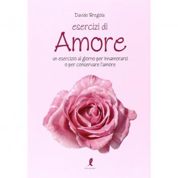 Esercizi d'amore. Un esercizio al giorno per innamorarsi o per conservare l'amore